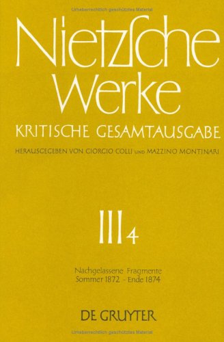 Werke, Kritische Gesamtausgabe, Abt.3, Bd.4, Nachgelassene Fragmente Sommer 1872 - Herbst 1874 (Friedrich Nietzsche: Nietzsche Werke. Abteilung 3)